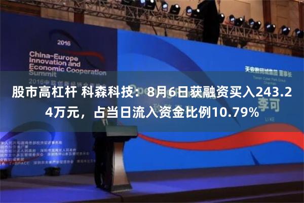 股市高杠杆 科森科技：8月6日获融资买入243.24万元，占当日流入资金比例10.79%