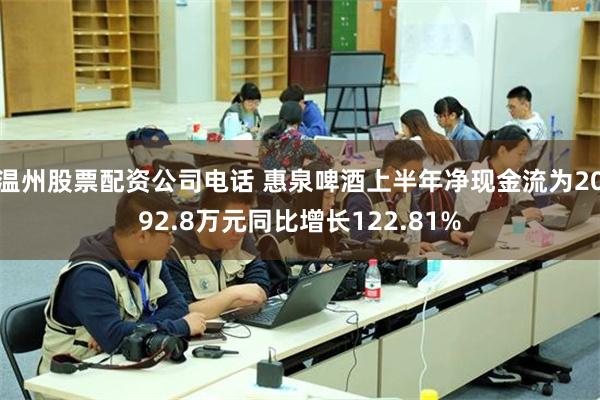 温州股票配资公司电话 惠泉啤酒上半年净现金流为2092.8万元同比增长122.81%