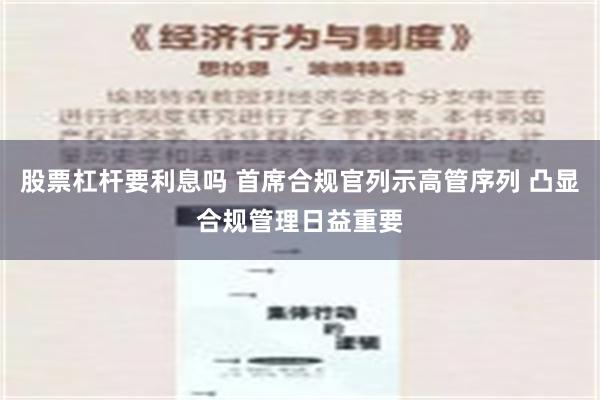 股票杠杆要利息吗 首席合规官列示高管序列 凸显合规管理日益重要