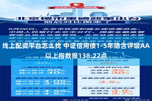 线上配资平台怎么找 中证信用债1-5年隐含评级AA以上指数报138.22点