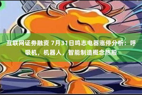 互联网证劵融资 7月31日鸣志电器涨停分析：呼吸机，机器人，智能制造概念热股