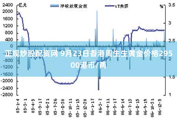 正规炒股配资网 9月23日香港周生生黄金价格29500港币/两