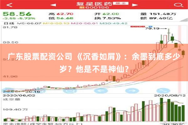 广东股票配资公司 《沉香如屑》：余墨到底多少岁？他是不是神仙？