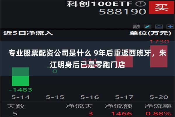 专业股票配资公司是什么 9年后重返西班牙，朱江明身后已是零跑门店