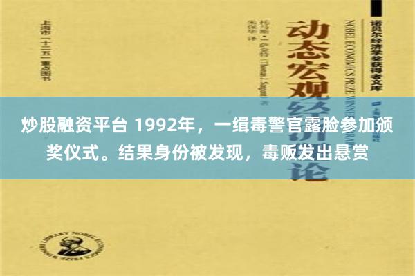 炒股融资平台 1992年，一缉毒警官露脸参加颁奖仪式。结果身份被发现，毒贩发出悬赏