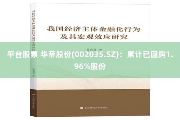 平台股票 华帝股份(002035.SZ)：累计已回购1.96%股份