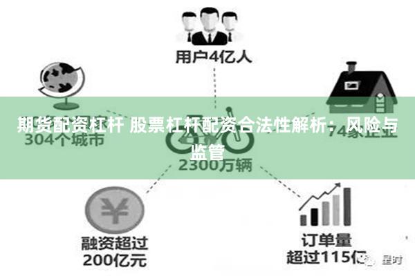 期货配资杠杆 股票杠杆配资合法性解析：风险与监管