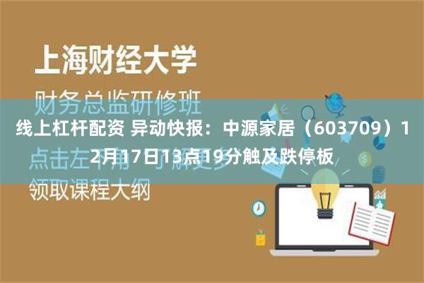 线上杠杆配资 异动快报：中源家居（603709）12月17日13点19分触及跌停板