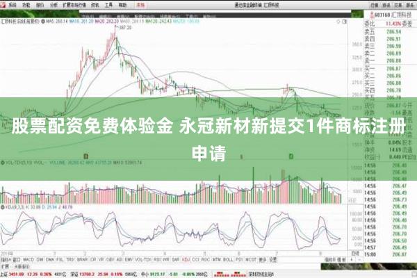 股票配资免费体验金 永冠新材新提交1件商标注册申请