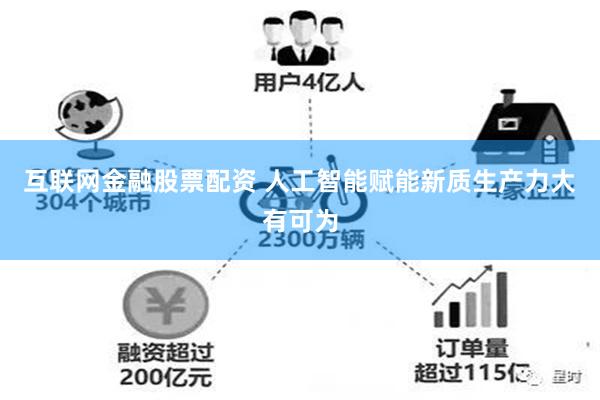 互联网金融股票配资 人工智能赋能新质生产力大有可为