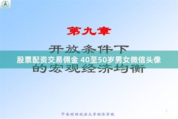 股票配资交易佣金 40至50岁男女微信头像